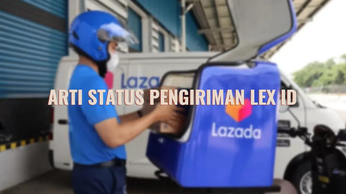 Arti Status Pengiriman LEX ID (Lazada Express), Istilah dan Resi