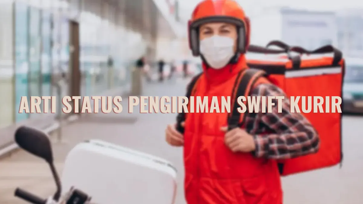 Arti Status Pengiriman Swift Kurir Terlengkap