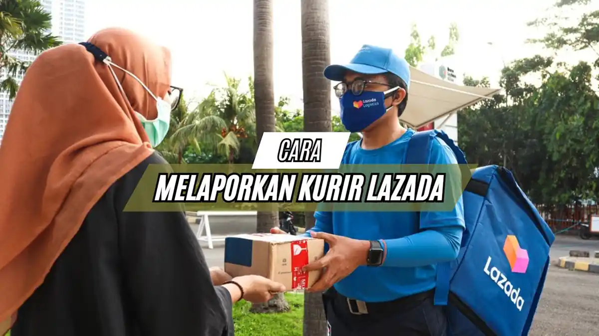 Cara Melaporkan Kurir Lazada